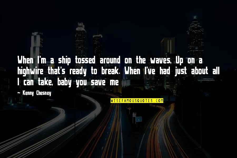 Love Break Up Happy Quotes By Kenny Chesney: When I'm a ship tossed around on the