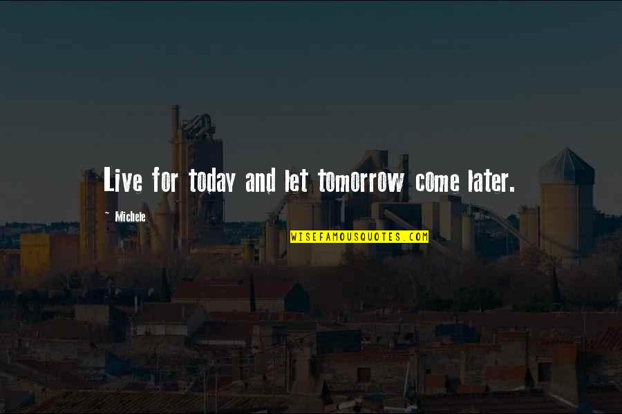 Love Break Up Tagalog Quotes By Michele: Live for today and let tomorrow come later.