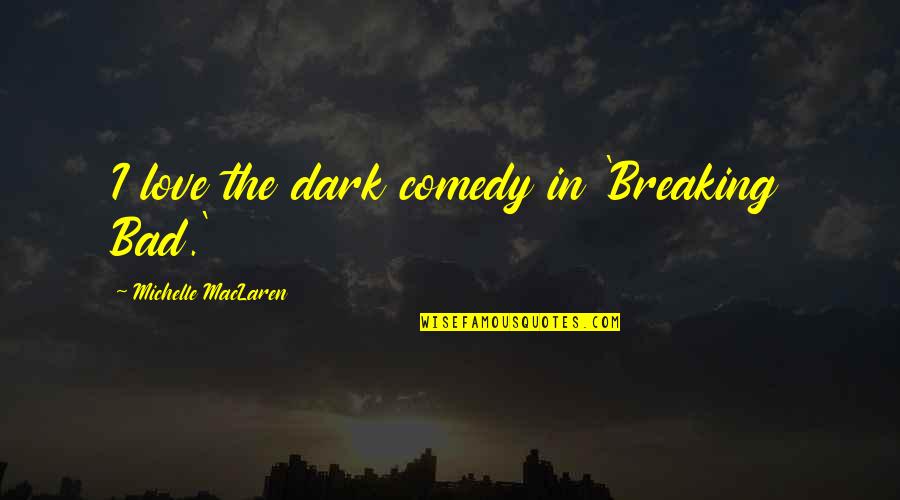 Love Breaking Bad Quotes By Michelle MacLaren: I love the dark comedy in 'Breaking Bad.'