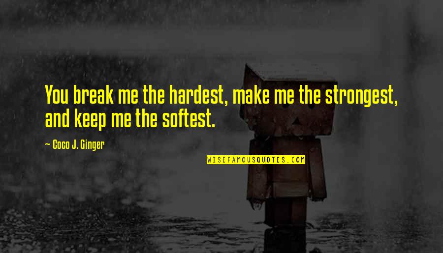 Love Breakups Quotes By Coco J. Ginger: You break me the hardest, make me the