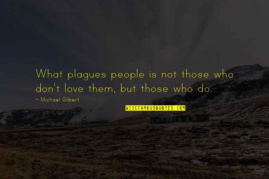 Love Breakups Quotes By Michael Gilbert: What plagues people is not those who don't