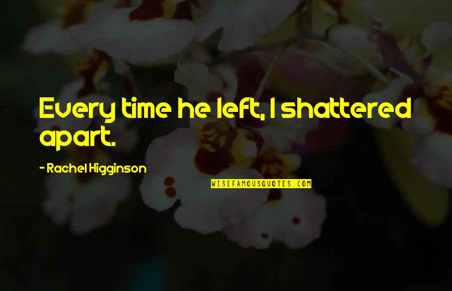 Love Breakups Quotes By Rachel Higginson: Every time he left, I shattered apart.