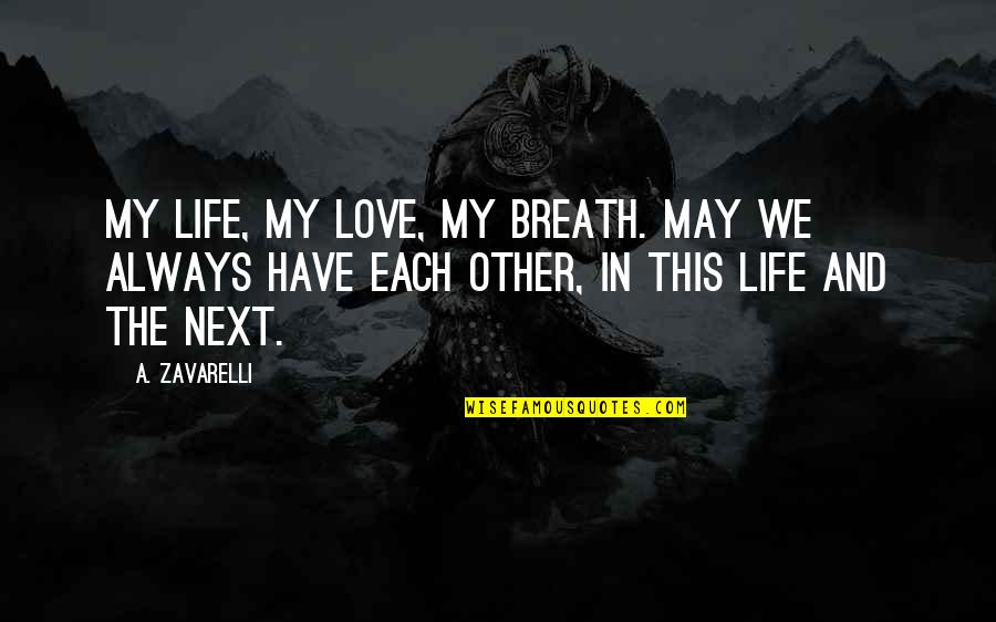 Love Breath Quotes By A. Zavarelli: My life, my love, my breath. May we
