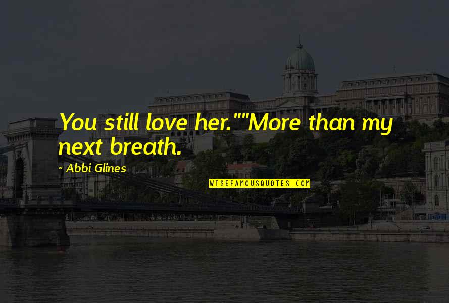 Love Breath Quotes By Abbi Glines: You still love her.""More than my next breath.
