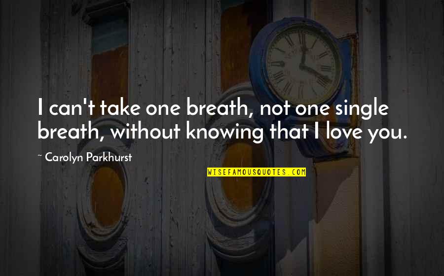 Love Breath Quotes By Carolyn Parkhurst: I can't take one breath, not one single