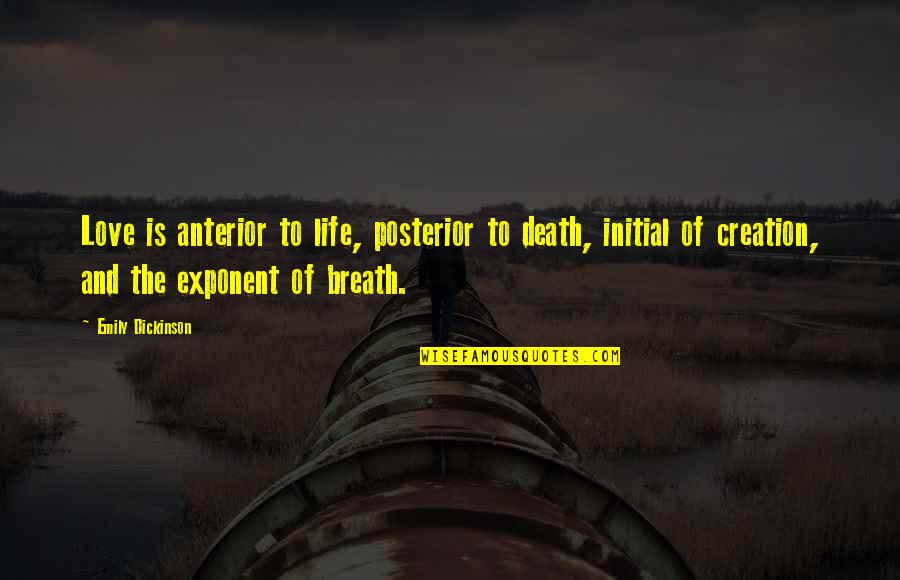 Love Breath Quotes By Emily Dickinson: Love is anterior to life, posterior to death,