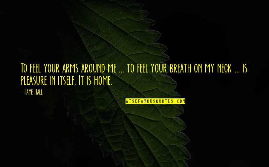 Love Breath Quotes By Faye Hall: To feel your arms around me ... to