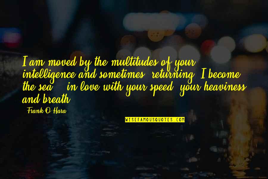 Love Breath Quotes By Frank O'Hara: I am moved by the multitudes of your