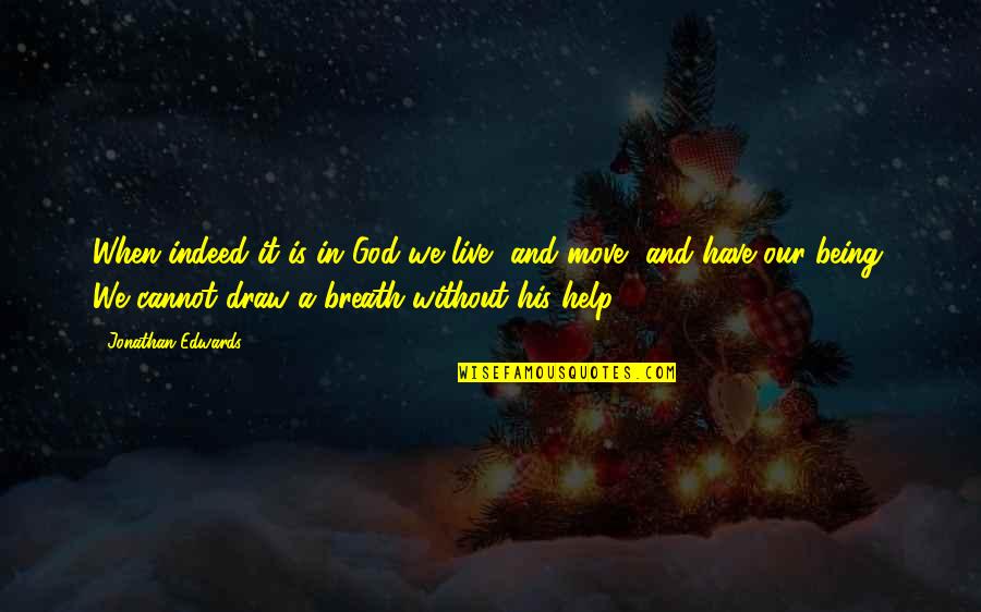 Love Breath Quotes By Jonathan Edwards: When indeed it is in God we live,
