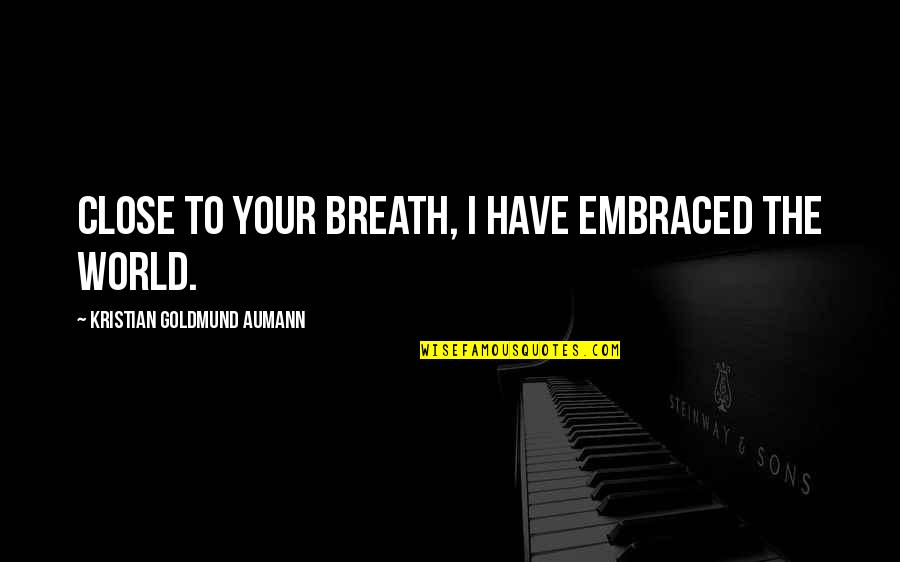 Love Breath Quotes By Kristian Goldmund Aumann: Close to your breath, I have embraced the