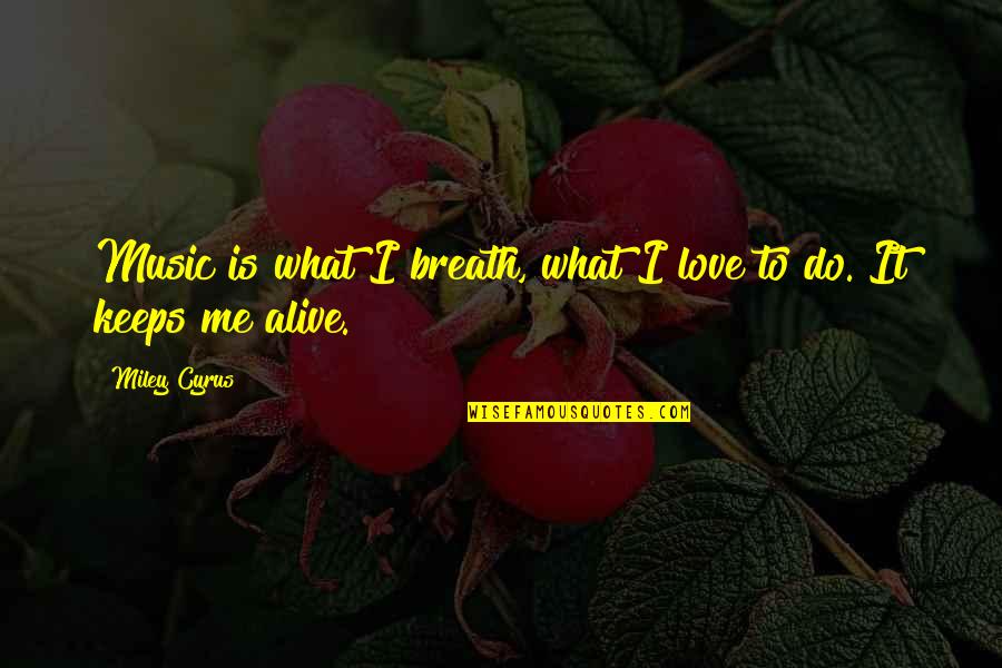 Love Breath Quotes By Miley Cyrus: Music is what I breath, what I love
