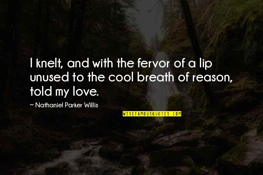 Love Breath Quotes By Nathaniel Parker Willis: I knelt, and with the fervor of a
