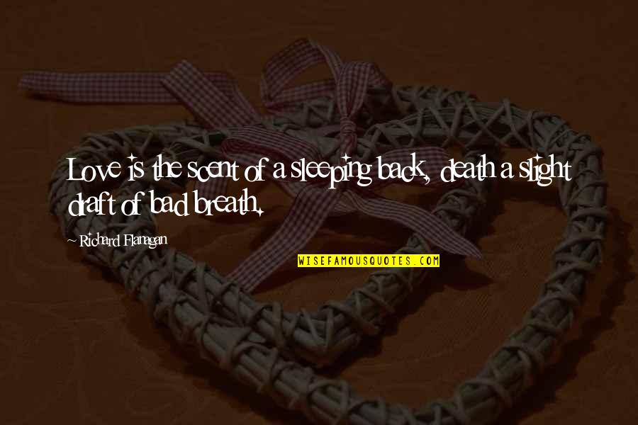 Love Breath Quotes By Richard Flanagan: Love is the scent of a sleeping back, Love Breath Quotes By Richard Flanagan: Love is the scent of a sleeping back,