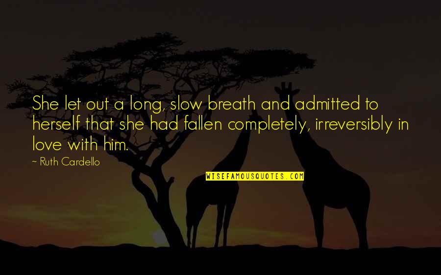 Love Breath Quotes By Ruth Cardello: She let out a long, slow breath and