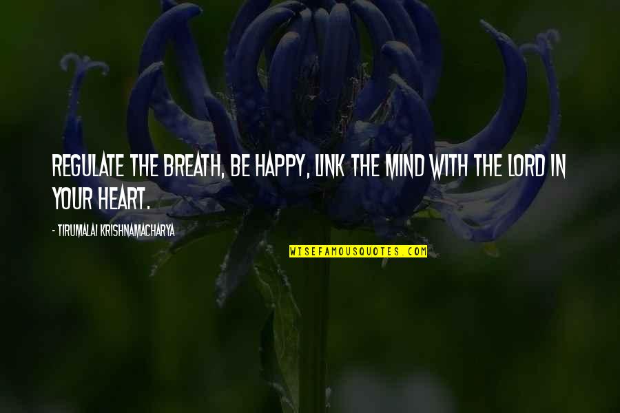 Love Breath Quotes By Tirumalai Krishnamacharya: Regulate the breath, be happy, link the mind