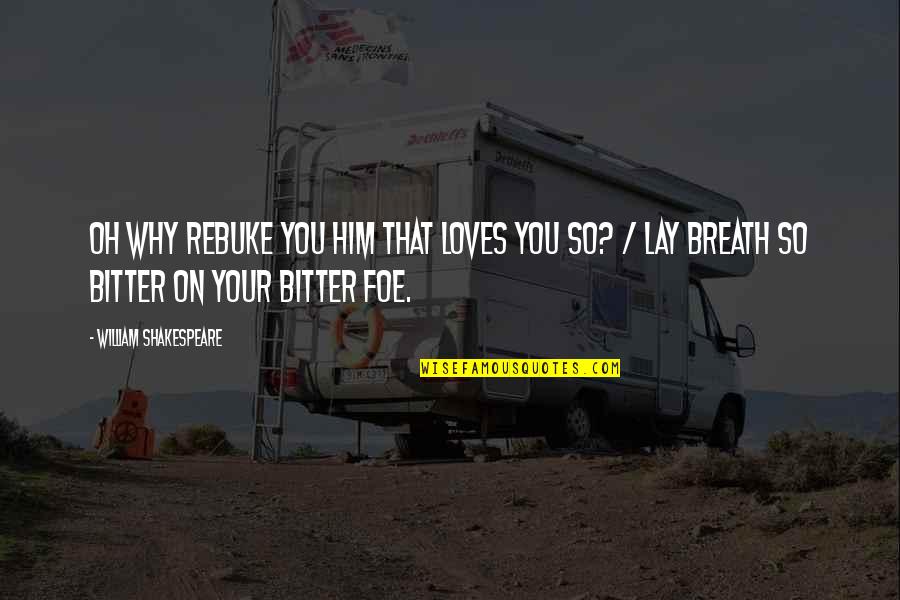 Love Breath Quotes By William Shakespeare: Oh why rebuke you him that loves you