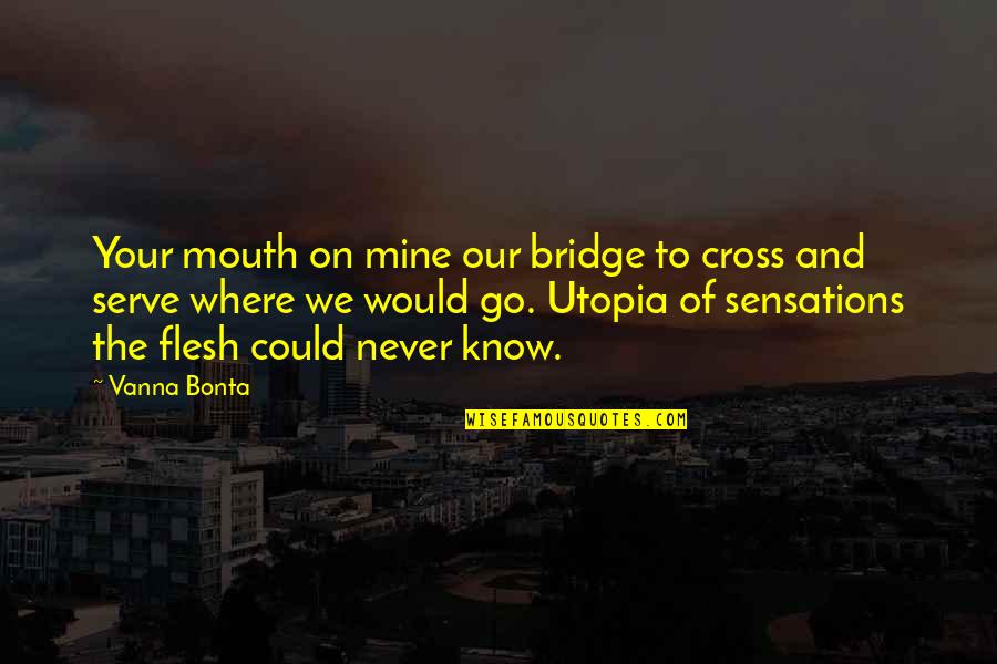 Love Bridge Quotes By Vanna Bonta: Your mouth on mine our bridge to cross Love Bridge Quotes By Vanna Bonta: Your mouth on mine our bridge to cross