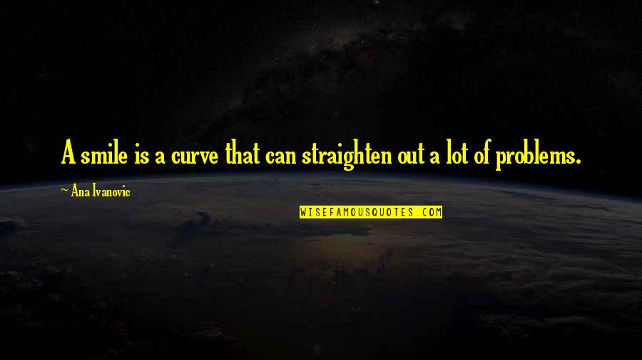 Love Brightening Quotes By Ana Ivanovic: A smile is a curve that can straighten