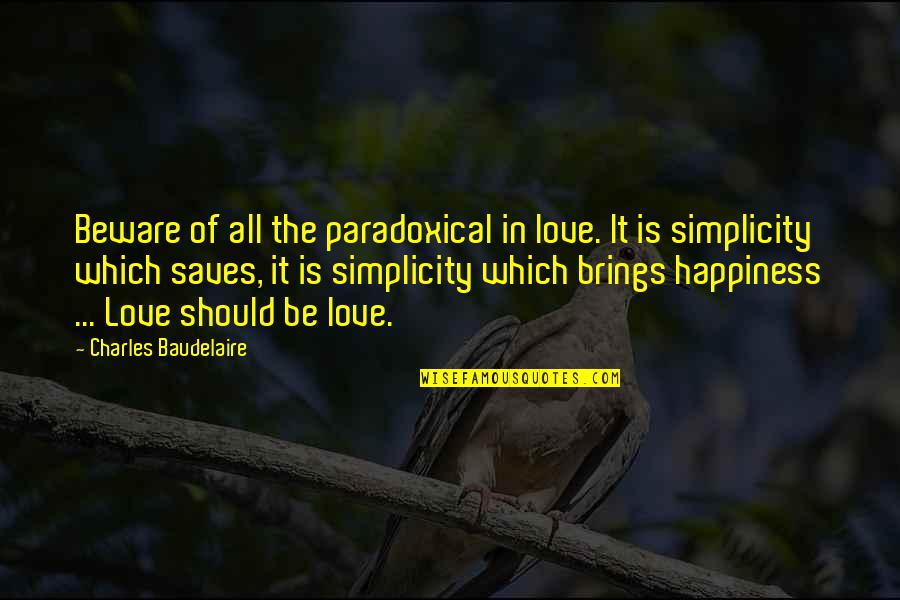 Love Brings Quotes By Charles Baudelaire: Beware of all the paradoxical in love. It