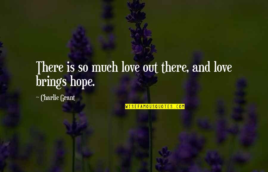Love Brings Quotes By Charlie Grant: There is so much love out there, and