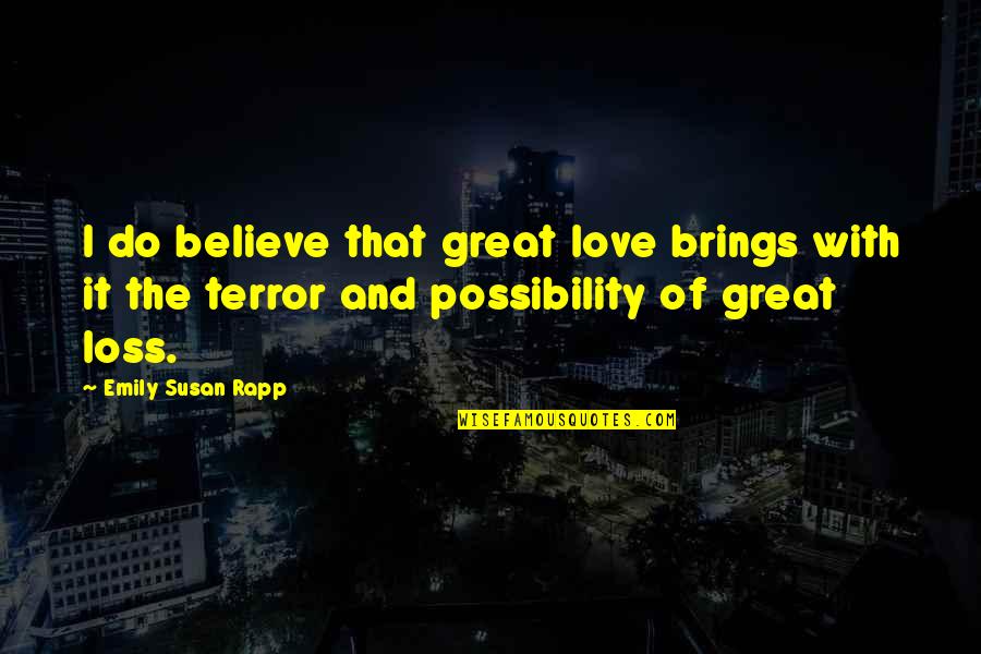 Love Brings Quotes By Emily Susan Rapp: I do believe that great love brings with
