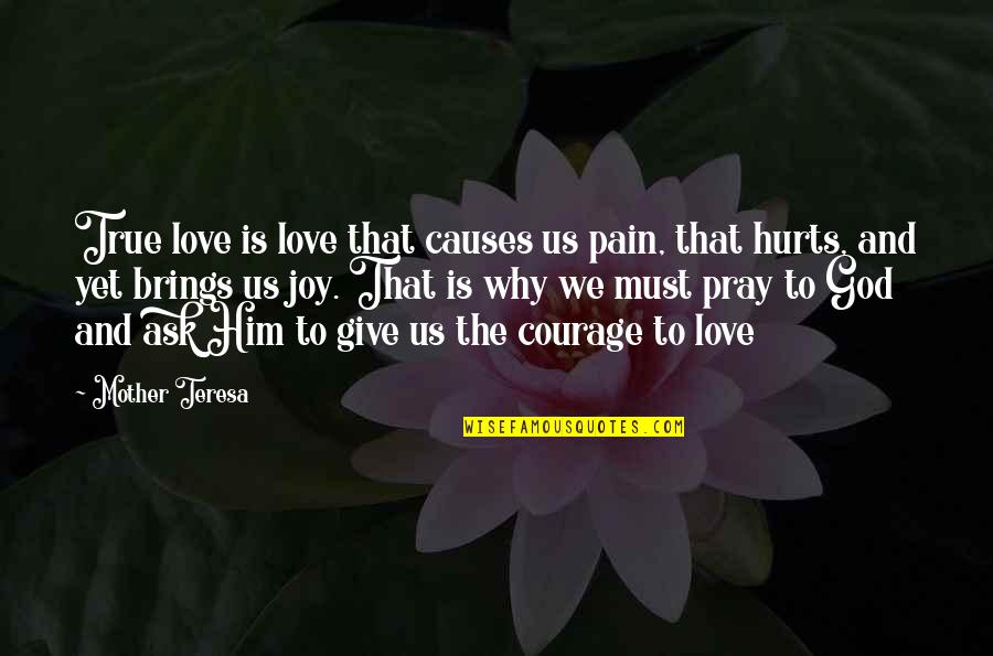 Love Brings Quotes By Mother Teresa: True love is love that causes us pain,