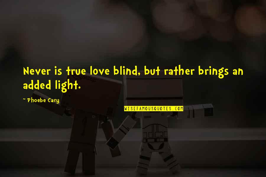 Love Brings Quotes By Phoebe Cary: Never is true love blind, but rather brings