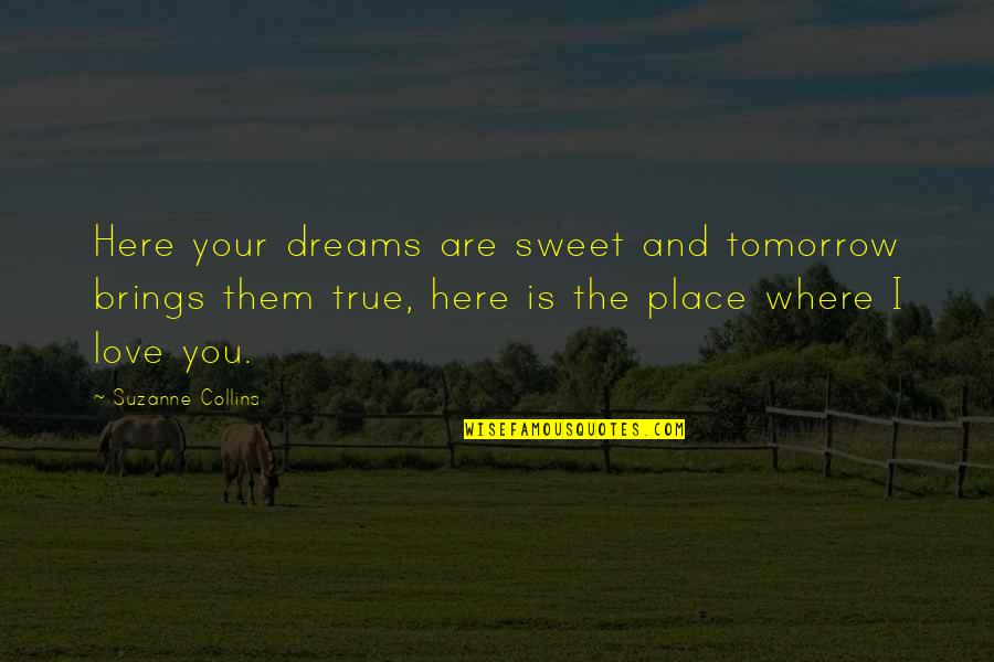 Love Brings Quotes By Suzanne Collins: Here your dreams are sweet and tomorrow brings