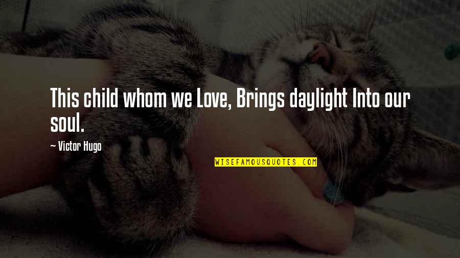 Love Brings Quotes By Victor Hugo: This child whom we Love, Brings daylight Into