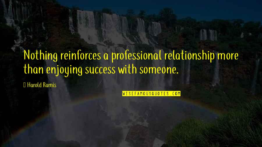 Love Broken Hearted Quotes By Harold Ramis: Nothing reinforces a professional relationship more than enjoying