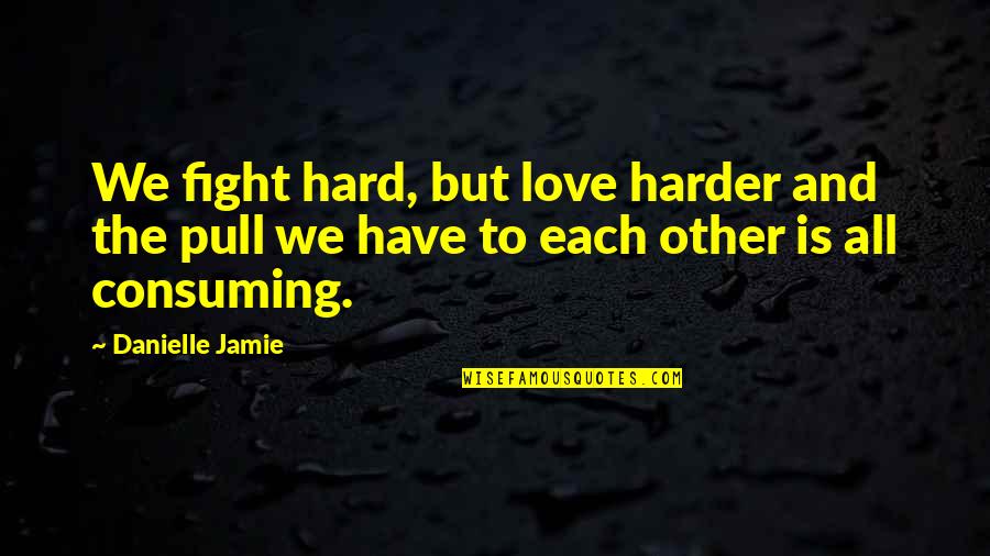 Love Brought Us Back Together Quotes By Danielle Jamie: We fight hard, but love harder and the