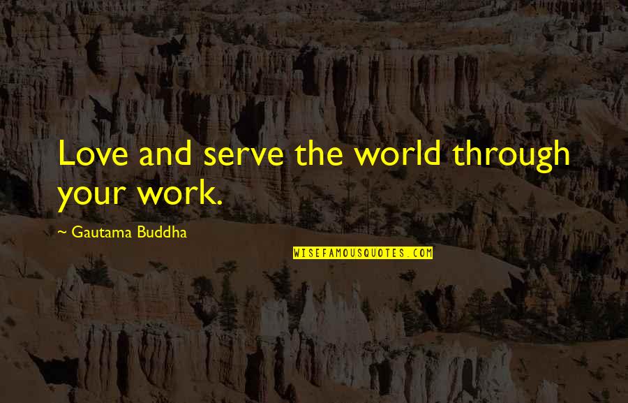 Love Buddhist Quotes By Gautama Buddha: Love and serve the world through your work.