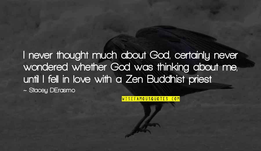 Love Buddhist Quotes By Stacey D'Erasmo: I never thought much about God, certainly never