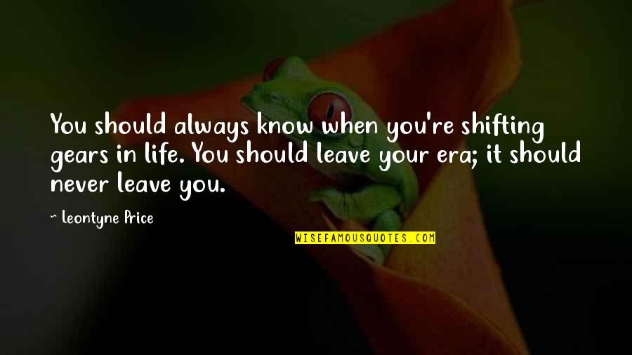 Love Bug Quotes By Leontyne Price: You should always know when you're shifting gears