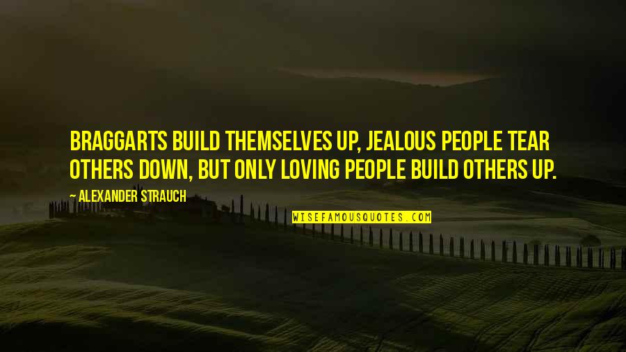 Love Build Quotes By Alexander Strauch: Braggarts build themselves up, jealous people tear others