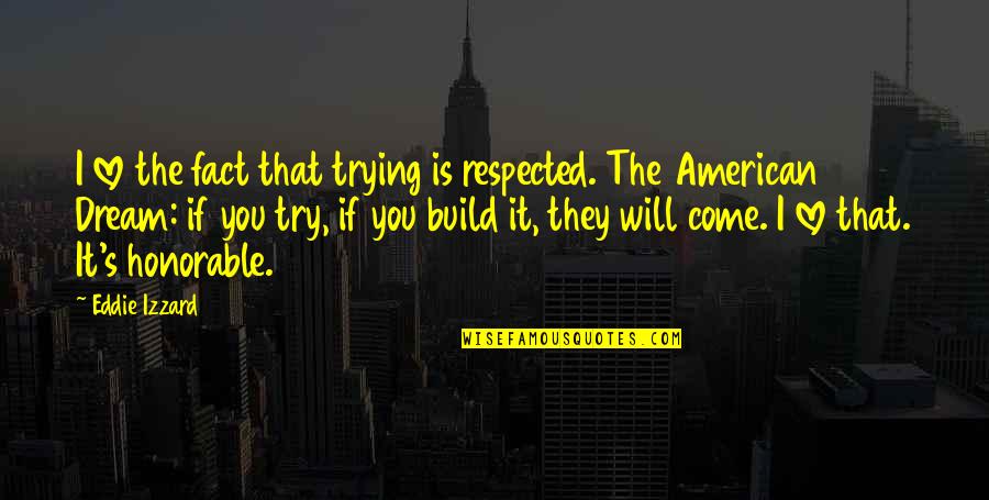 Love Build Quotes By Eddie Izzard: I love the fact that trying is respected.