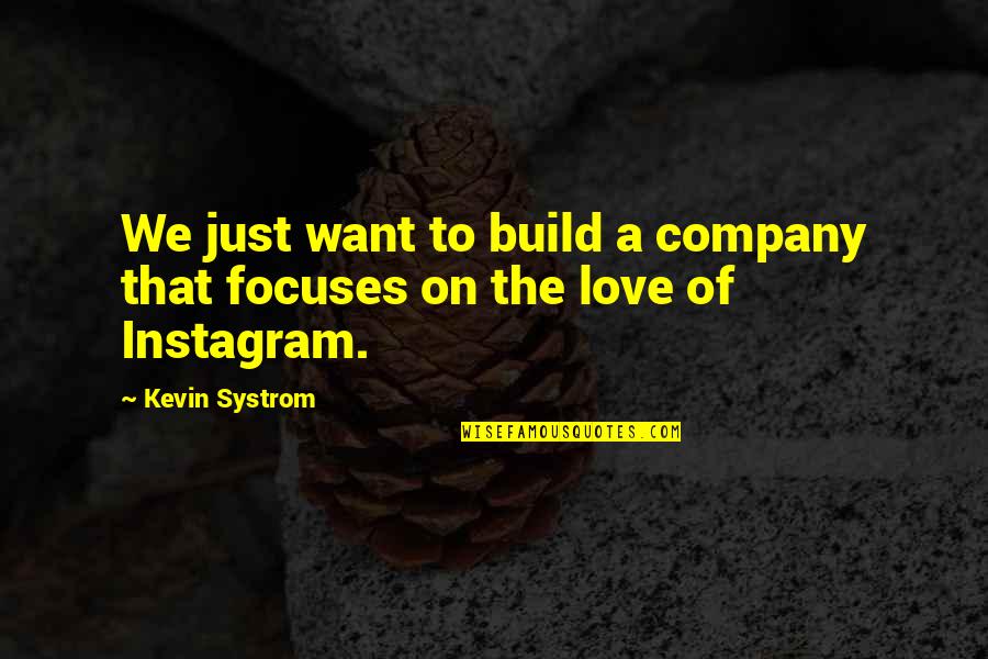 Love Build Quotes By Kevin Systrom: We just want to build a company that