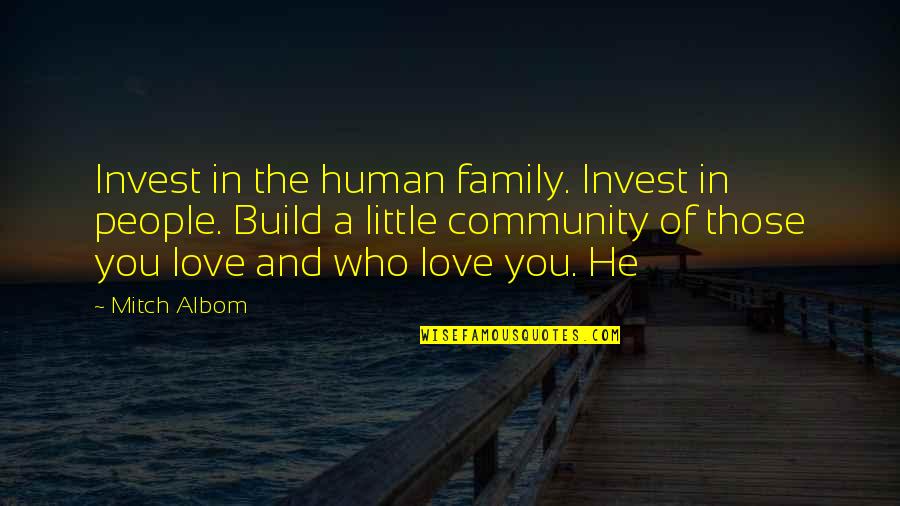 Love Build Quotes By Mitch Albom: Invest in the human family. Invest in people.
