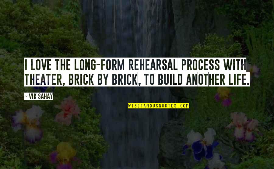 Love Build Quotes By Vik Sahay: I love the long-form rehearsal process with theater,