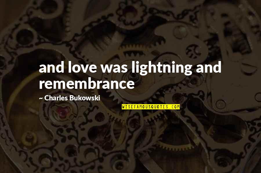 Love Bukowski Quotes By Charles Bukowski: and love was lightning and remembrance