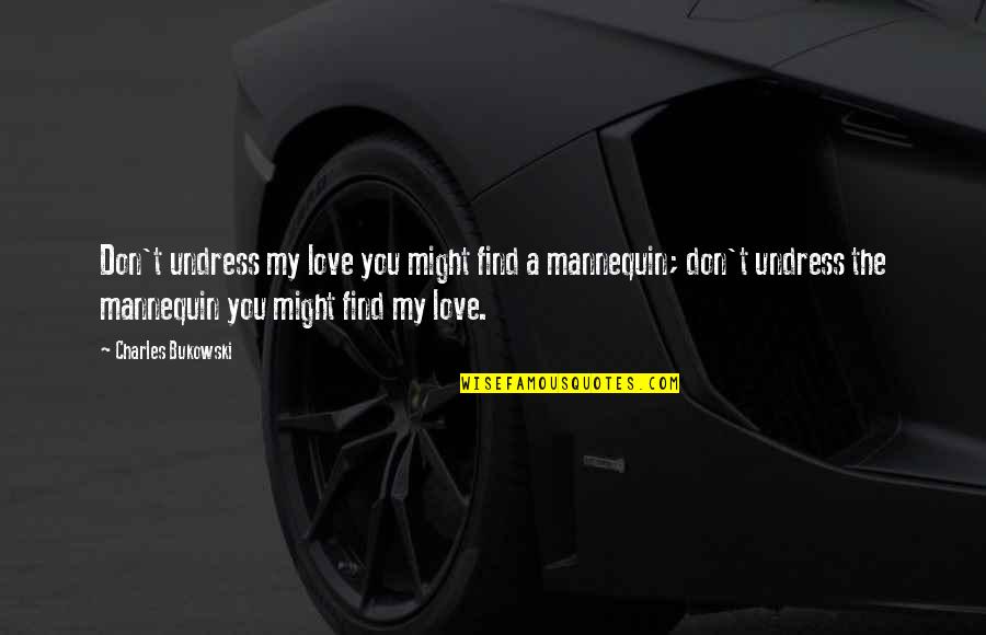 Love Bukowski Quotes By Charles Bukowski: Don't undress my love you might find a