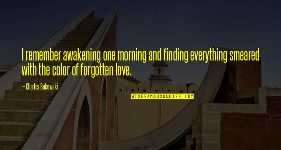 Love Bukowski Quotes By Charles Bukowski: I remember awakening one morning and finding everything