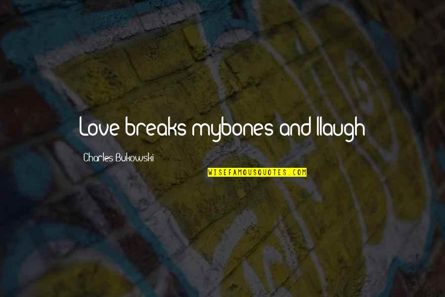 Love Bukowski Quotes By Charles Bukowski: Love breaks mybones and Ilaugh