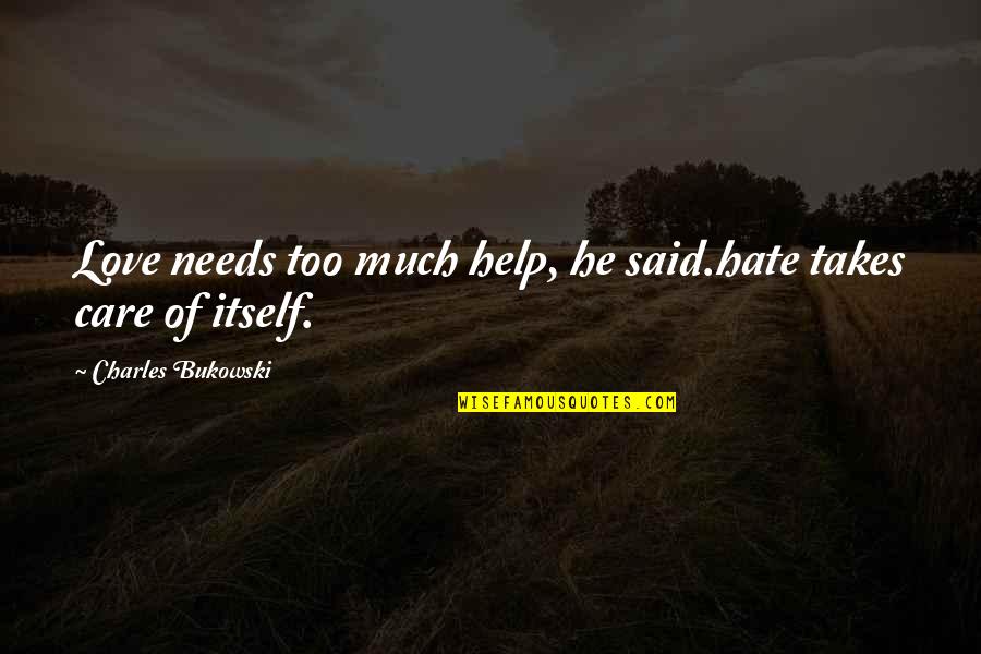 Love Bukowski Quotes By Charles Bukowski: Love needs too much help, he said.hate takes