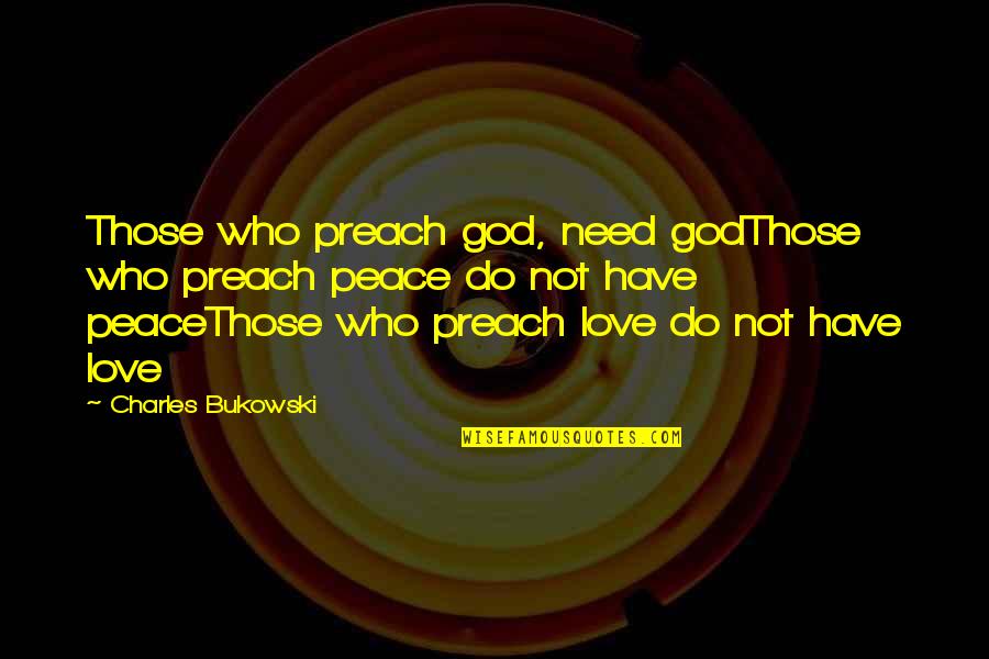 Love Bukowski Quotes By Charles Bukowski: Those who preach god, need godThose who preach