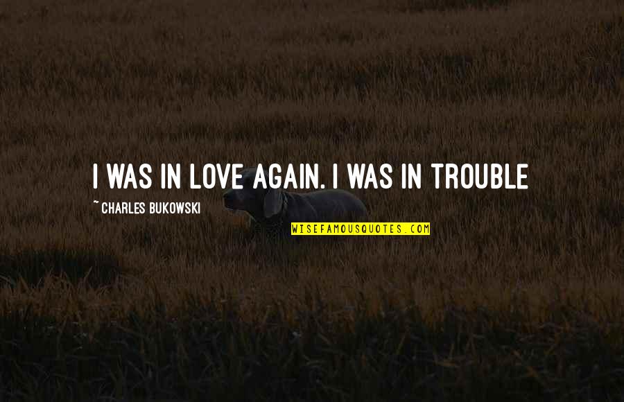 Love Bukowski Quotes By Charles Bukowski: I was in love again. I was in