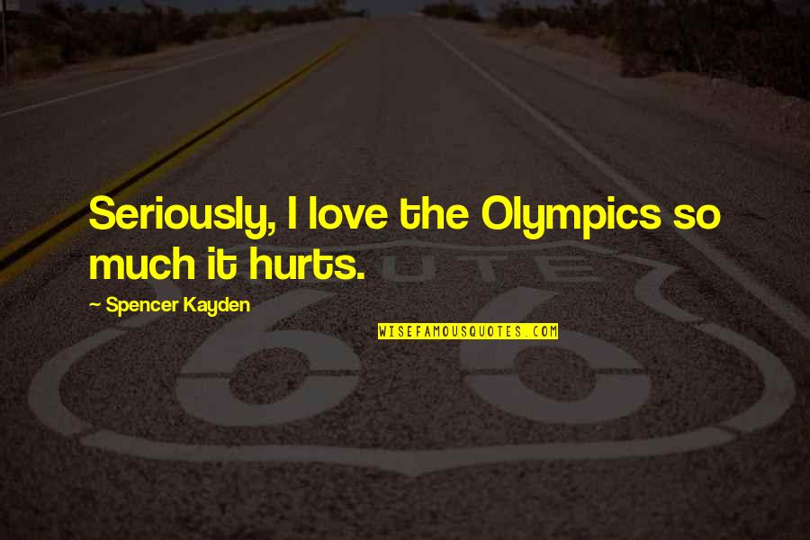 Love Bummed Quotes By Spencer Kayden: Seriously, I love the Olympics so much it