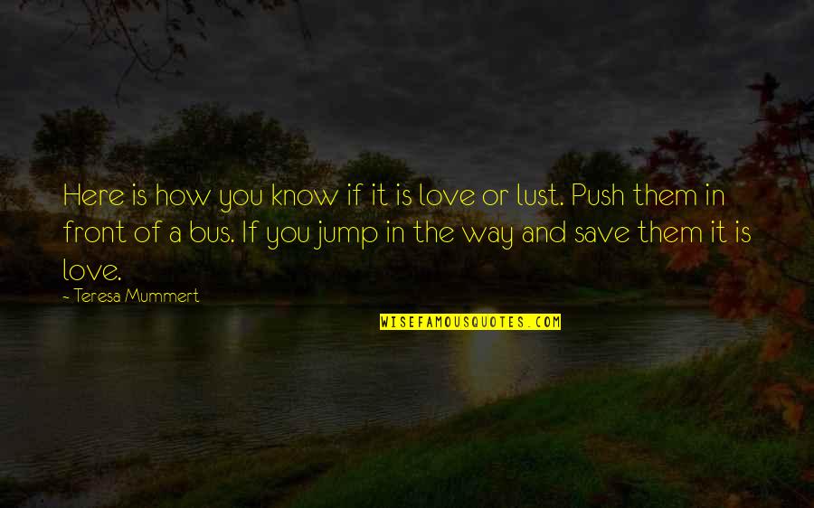 Love Bus Quotes By Teresa Mummert: Here is how you know if it is