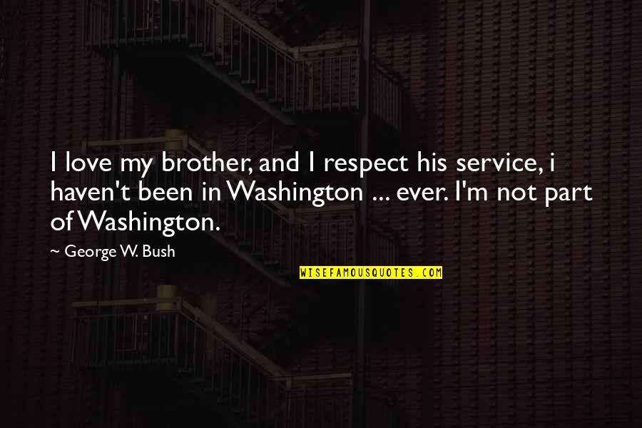 Love Bush Quotes By George W. Bush: I love my brother, and I respect his Love Bush Quotes By George W. Bush: I love my brother, and I respect his