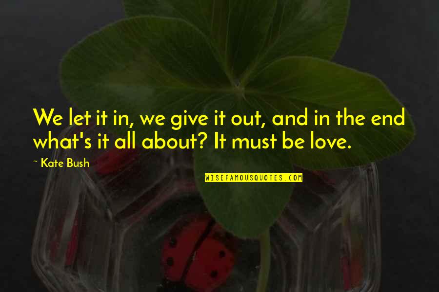 Love Bush Quotes By Kate Bush: We let it in, we give it out,
